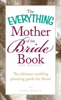 The Everything Mother of the Bride Book: The Ultimate Wedding Planning Guide for Mom! (Everything Series)