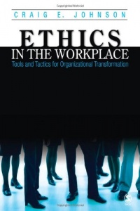 Ethics in the Workplace: Tools and Tactics for Organizational Transformation