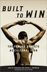 Built To Win: The Female Athlete As Cultural Icon (Sport and Culture)