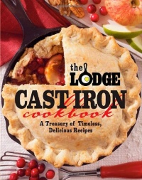 The Lodge Cast Iron Cookbook: A Treasury of Timeless, Delicious Recipes