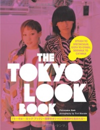 The Tokyo Look Book: Stylish To Spectacular, Goth To Gyaru, Sidewalk To Catwalk