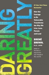 Daring Greatly: How the Courage to Be Vulnerable Transforms the Way We Live, Love, Parent, and Lead