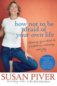 How Not to Be Afraid of Your Own Life: Opening Your Heart to Confidence, Intimacy, and Joy