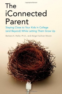 The iConnected Parent: Staying Close to Your Kids in College (and Beyond) While Letting Them Grow Up