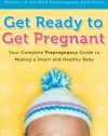 Get Ready to Get Pregnant: Your Complete Prepregnancy Guide to Making a Smart and Healthy Baby