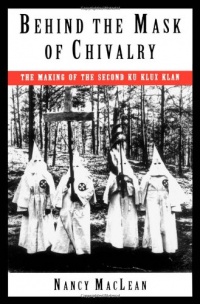 Behind the Mask of Chivalry: The Making of the Second Ku Klux Klan