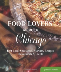 Food Lovers' Guide to Chicago: Best Local Specialties, Markets, Recipes, Restaurants & Events (Food Lovers' Series)