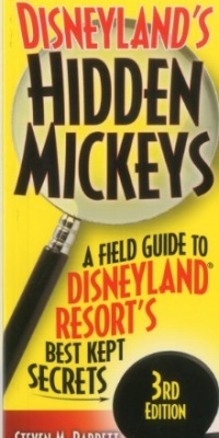 Disneyland's Hidden Mickeys: A Field Guide to the Disneyland Resort's Best-Kept Secrets