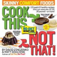 Cook This, Not That! Skinny Comfort Foods: 125 quick & healthy meals that can save you 10, 20, 30 pounds--or more!