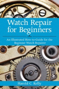 Watch Repair for Beginners: An Illustrated How-to-Guide for the Beginner Watch Repairer