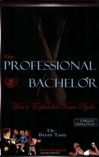 The Professional Bachelor Dating Guide - How to Exploit Her Inner Psycho