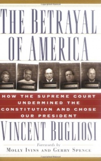 The Betrayal of America: How the Supreme Court Undermined the Constitution and Chose Our President