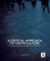 A Critical Approach to Youth Culture: Its Influence and Implications for Ministry (YS Academic)