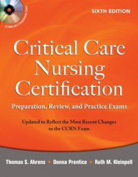 Critical Care Nursing Certification: Preparation, Review, and Practice Exams, Sixth Edition (Critical Care Certification (Ahrens))