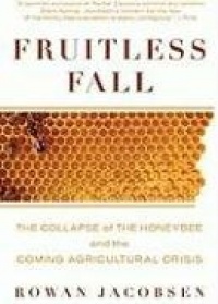 Fruitless Fall: The Collapse of the Honey Bee and the Coming Agricultural Crisis