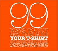 99 Ways to Cut, Sew, Trim, and Tie Your T-Shirt into Something Special