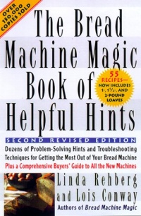 The Bread Machine Magic Book of Helpful Hints: Dozens of Problem-Solving Hints and Troubleshooting Techniques for Getting the Most out of Your Bread Machine