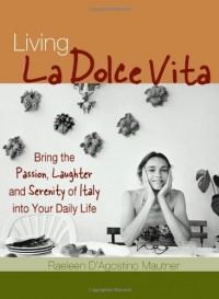 Living La Dolce Vita: Bring the Passion, Laughter and Serenity of Italy into Your Daily Life