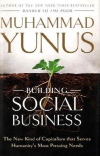 Building Social Business: The New Kind of Capitalism That Serves Humanity's Most Pressing Needs