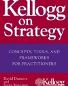 Kellogg on Strategy : Concepts, Tools, and Frameworks for Practitioners