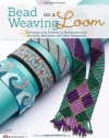 Bead Weaving on a Loom: Techniques and Patterns for Making Beautiful Bracelets, Necklaces, and Other Accessories