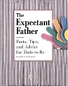 The Expectant Father: Facts, Tips and Advice for Dads-To-Be