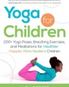 Yoga for Children: 200+ Yoga Poses, Breathing Exercises, and Meditations for Healthier, Happier, More Resilient Children