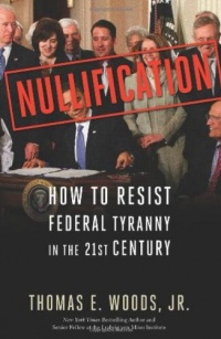 Nullification: How to Resist Federal Tyranny in the 21st Century