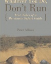 Whatever You Do, Don't Run: True Tales of a Botswana Safari Guide