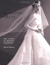 The Wedding Dress: 300 Years of Bridal Fashions