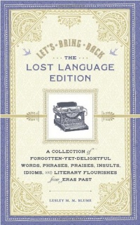 Let's Bring Back: The Lost Language Edition: A Collection of Forgotten-Yet-Delightful Words, Phrases, Praises, Insults, Idioms, and Literary Flourishes from Eras Past