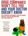 What the Drug Companies Won't Tell You and Your Doctor Doesn't Know: The Alternative Treatments That May Change Your Life--and the Prescriptions That Could Harm You