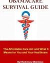 ObamaCare Survival Guide: The Affordable Care Act and What It Means for You and Your Healthcare