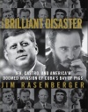 The Brilliant Disaster: JFK, Castro, and America's Doomed Invasion of Cuba's Bay of Pigs