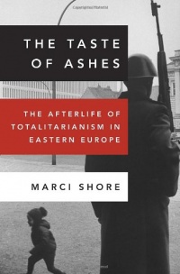 The Taste of Ashes: The Afterlife of Totalitarianism in Eastern Europe