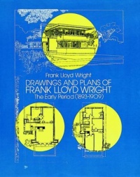 Drawings and Plans of Frank Lloyd Wright: The Early Period (1893-1909) (Dover Architecture)