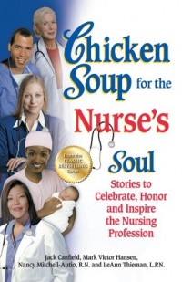 Chicken Soup for the Nurse's Soul: Stories to Celebrate, Honor and Inspire the Nursing Profession (Chicken Soup for the Soul)