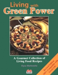 Living with Green Power: A Gourmet Collection of Living Food Recipes