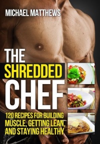 The Shredded Chef: 120 Recipes for Building Muscle, Getting Lean, and Staying Healthy (Second Edition)(The Build Healthy Muscle Series)