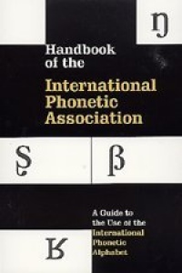 Handbook of the International Phonetic Association: A Guide to the Use of the International Phonetic Alphabet (International Handbook Assoc)