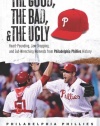 The Good, the Bad, & the Ugly: Philadelphia Phillies: Heart-Pounding, Jaw-Dropping, and Gut-Wrenching Moments from Philadelphia Phillies History