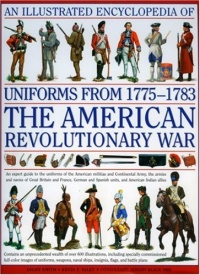 An Illustrated History of Uniforms from 1775-1783: The American Revolutionary War