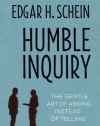 Humble Inquiry: The Gentle Art of Asking Instead of Telling