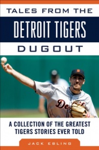 Tales from the Detroit Tigers Dugout: A Collection of the Greatest Tigers Stories Ever Told (Tales from the Team)