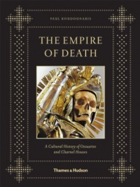 The Empire of Death: A Cultural History of Ossuaries and Charnel Houses