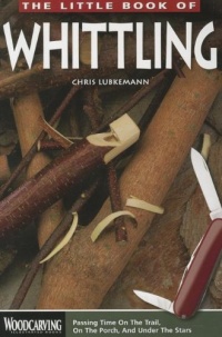 The Little Book of Whittling: Passing Time on the trail, on the Porch, and Under the Stars (Woodcarving Illustrated Books)