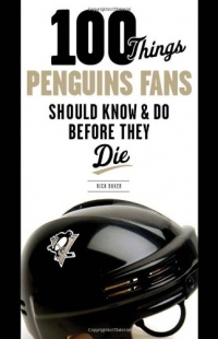 100 Things Penguins Fans Should Know & Do Before They Die (100 Things...Fans Should Know)