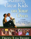 Raising Great Kids on Your Own: A Guide and Companion for Every Single Parent