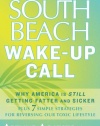 The South Beach Wake-Up Call: Why America Is Still Getting Fatter and Sicker, Plus 7 Simple Strategies for Reversing Our Toxic Lifestyle