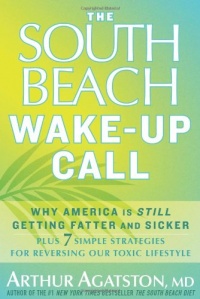 The South Beach Wake-Up Call: Why America Is Still Getting Fatter and Sicker, Plus 7 Simple Strategies for Reversing Our Toxic Lifestyle